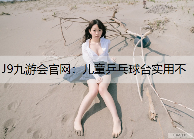 J9九游会官网：儿童乒乓球台实用不