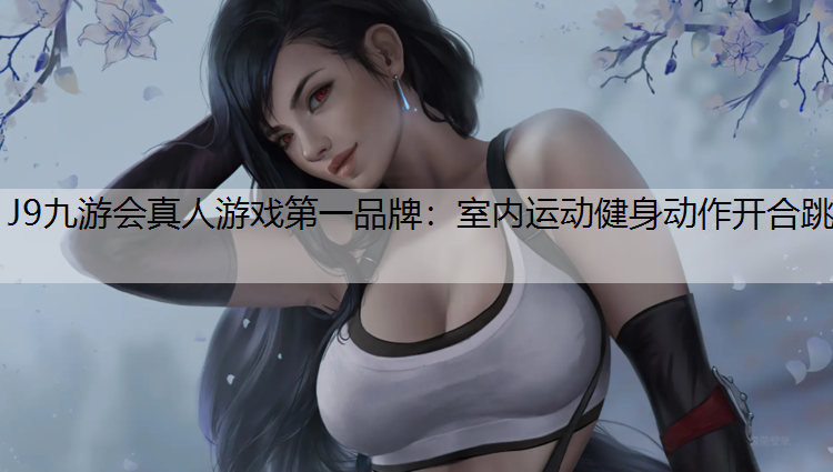 J9九游会真人游戏第一品牌：室内运动健身动作开合跳