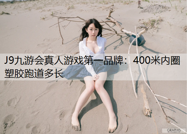 J9九游会真人游戏第一品牌：400米内圈塑胶跑道多长