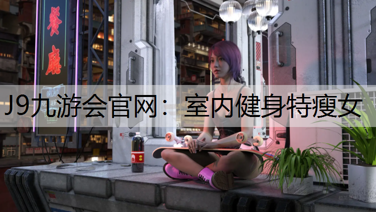 J9九游会官网：室内健身特瘦女
