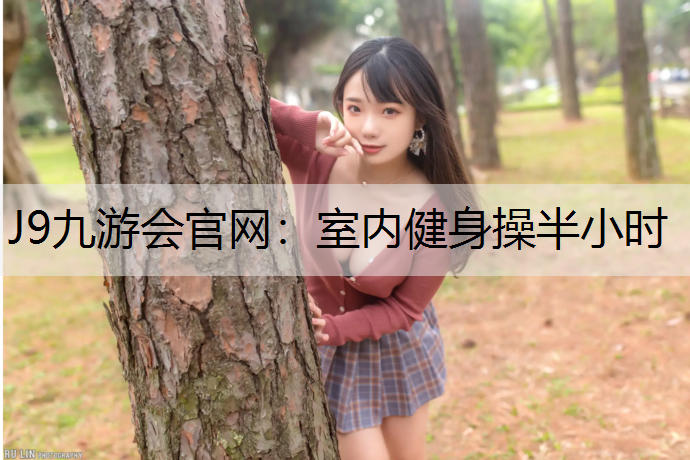 J9九游会官网：室内健身操半小时