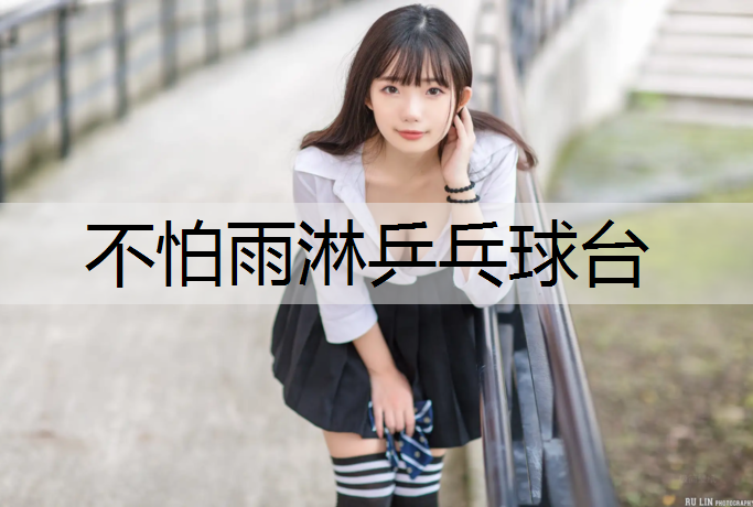 不怕雨淋乒乓球台
