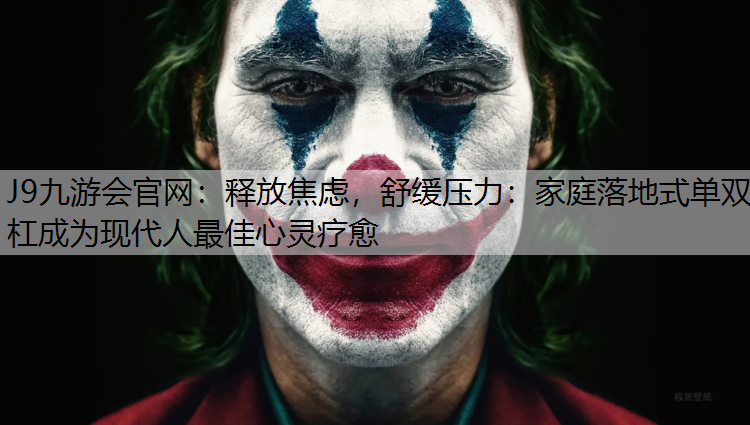 J9九游会官网：释放焦虑，舒缓压力：家庭落地式单双杠成为现代人最佳心灵疗愈