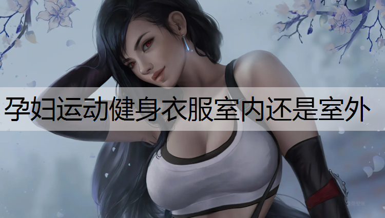 孕妇运动健身衣服室内还是室外