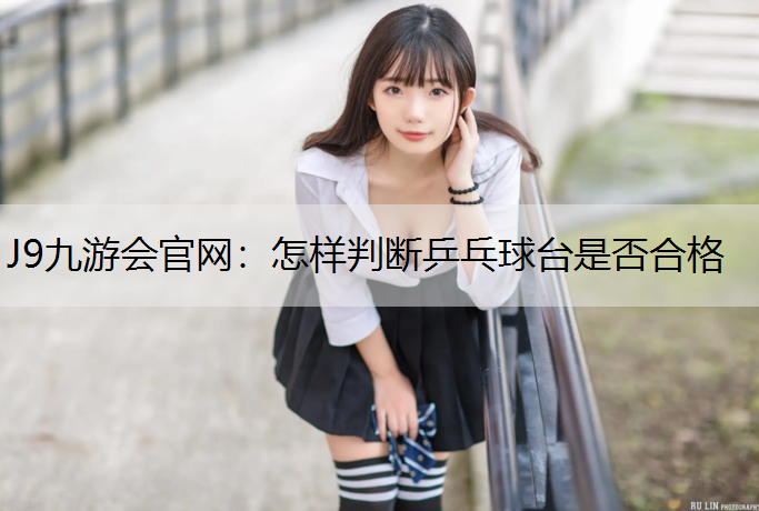 怎样判断乒乓球台是否合格